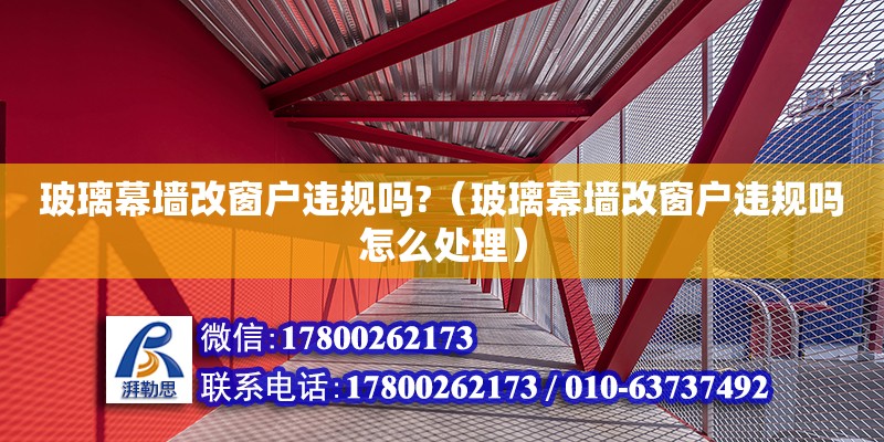 玻璃幕墻改窗戶違規嗎?（玻璃幕墻改窗戶違規嗎怎么處理）