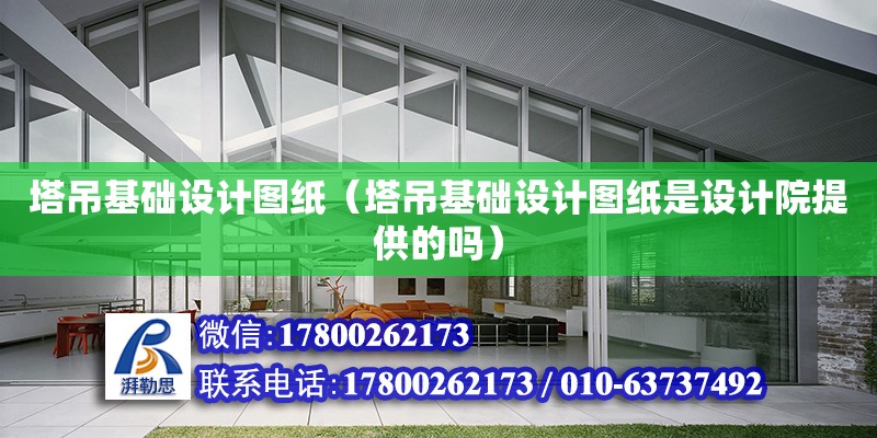 塔吊基礎設計圖紙（塔吊基礎設計圖紙是設計院提供的嗎） 鋼結構網架設計