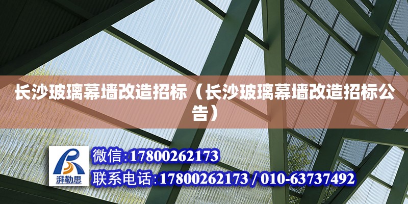 長沙玻璃幕墻改造招標（長沙玻璃幕墻改造招標公告） 鋼結構網架設計