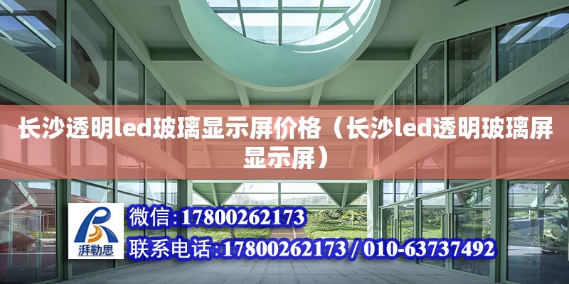 長沙透明led玻璃顯示屏價格（長沙led透明玻璃屏顯示屏） 鋼結構網架設計