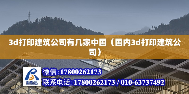 3d打印建筑公司有幾家中國（國內3d打印建筑公司）