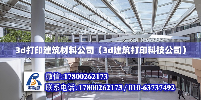 3d打印建筑材料公司（3d建筑打印科技公司）