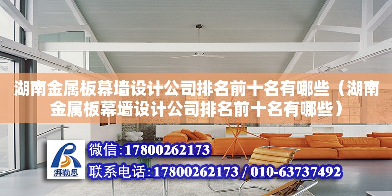 湖南金屬板幕墻設計公司排名前十名有哪些（湖南金屬板幕墻設計公司排名前十名有哪些）