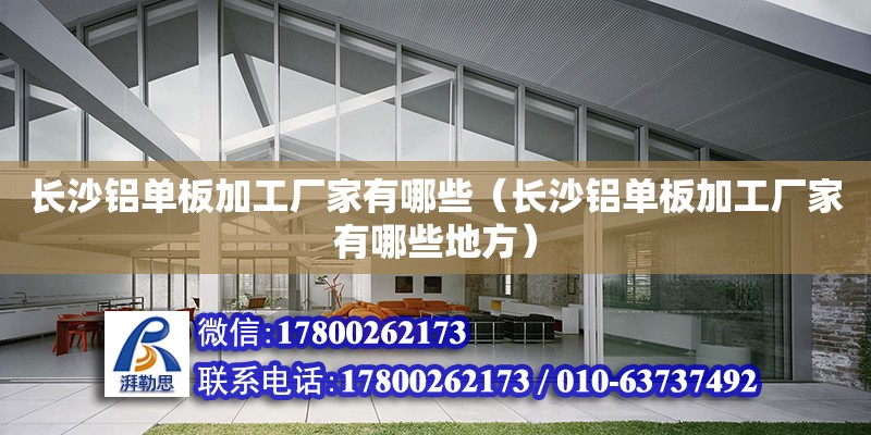 長沙鋁單板加工廠家有哪些（長沙鋁單板加工廠家有哪些地方） 鋼結構網架設計