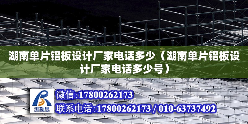 湖南單片鋁板設計廠家電話多少（湖南單片鋁板設計廠家電話多少號） 鋼結構網架設計