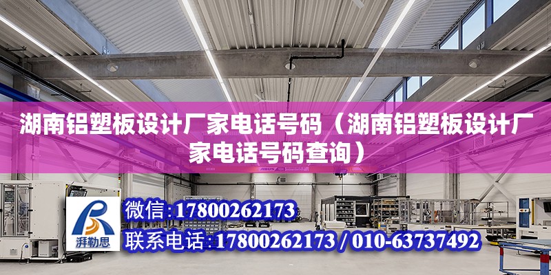 湖南鋁塑板設計廠家電話號碼（湖南鋁塑板設計廠家電話號碼查詢） 鋼結構網架設計