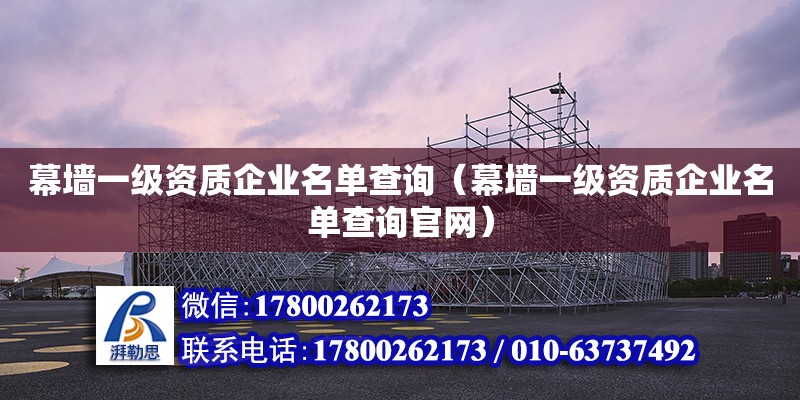 幕墻一級資質企業名單查詢（幕墻一級資質企業名單查詢官網）