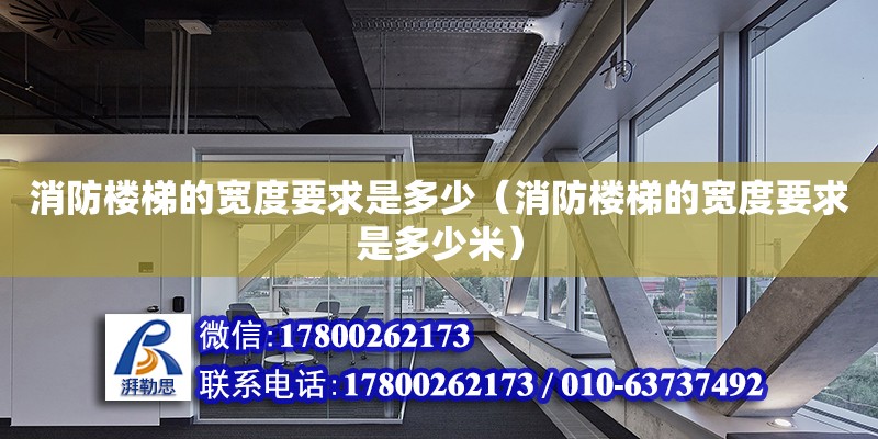 消防樓梯的寬度要求是多少（消防樓梯的寬度要求是多少米） 裝飾幕墻設計