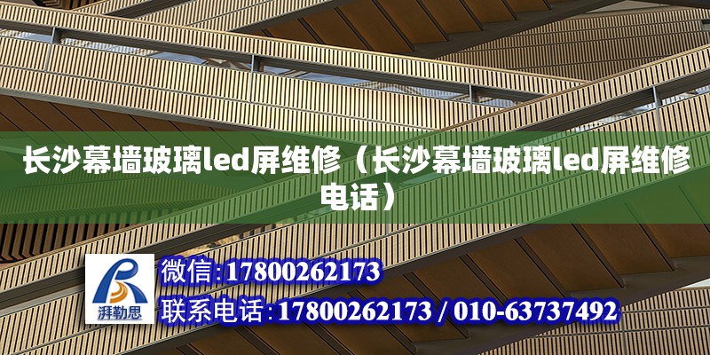 長沙幕墻玻璃led屏維修（長沙幕墻玻璃led屏維修電話）