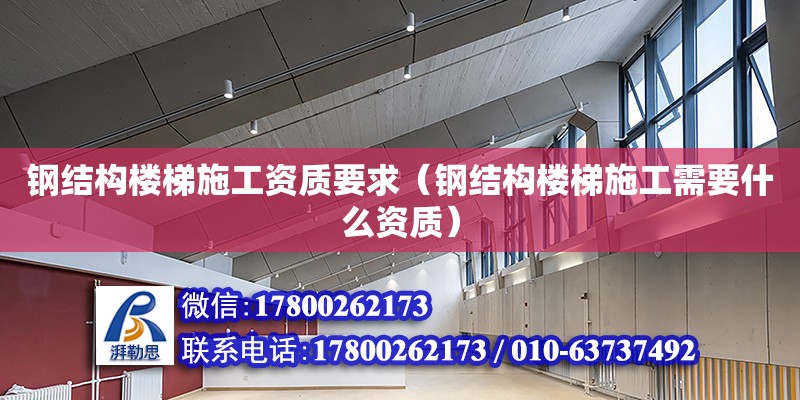 鋼結構樓梯施工資質要求（鋼結構樓梯施工需要什么資質） 鋼結構網架設計