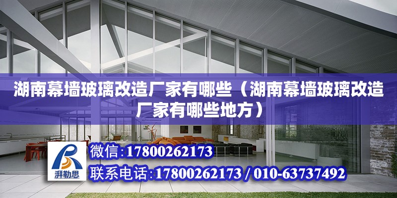 湖南幕墻玻璃改造廠家有哪些（湖南幕墻玻璃改造廠家有哪些地方） 鋼結構網架設計