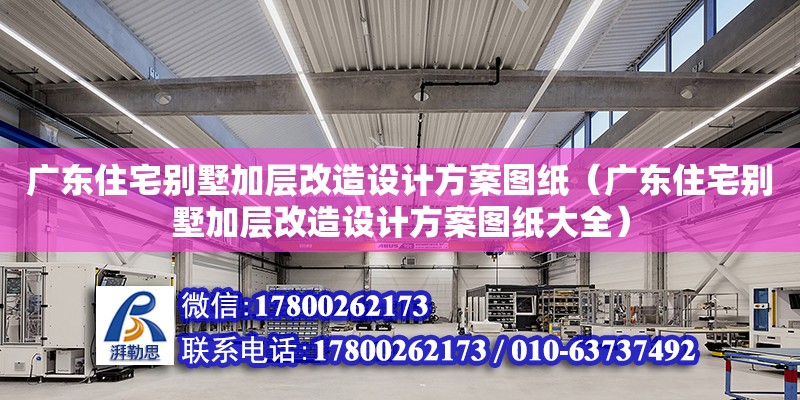 廣東住宅別墅加層改造設計方案圖紙（廣東住宅別墅加層改造設計方案圖紙大全）