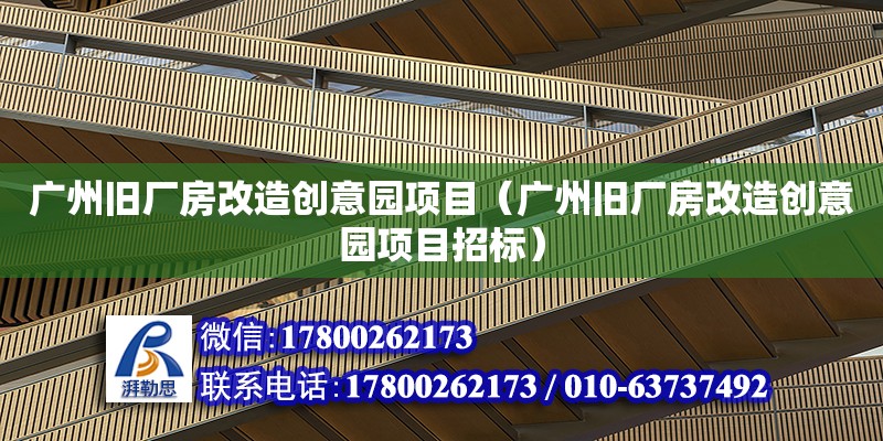 廣州舊廠房改造創意園項目（廣州舊廠房改造創意園項目招標）