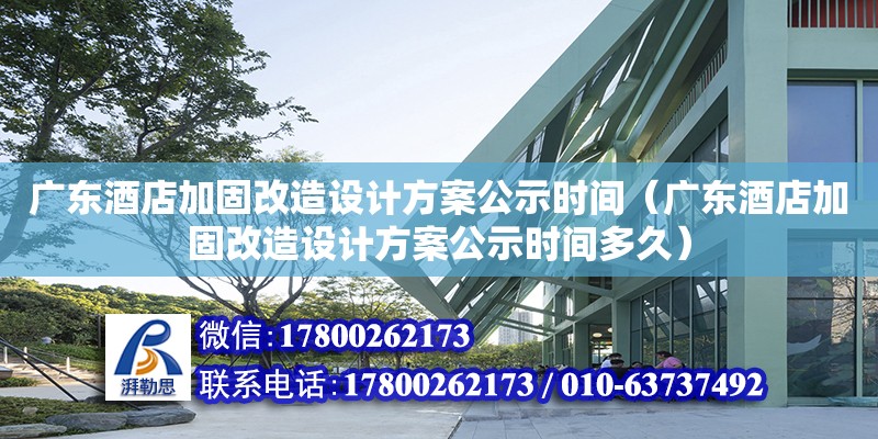 廣東酒店加固改造設計方案公示時間（廣東酒店加固改造設計方案公示時間多久）