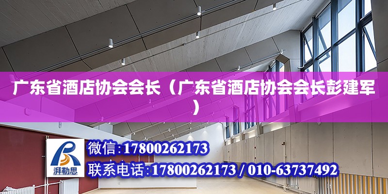 廣東省酒店協會會長（廣東省酒店協會會長彭建軍）