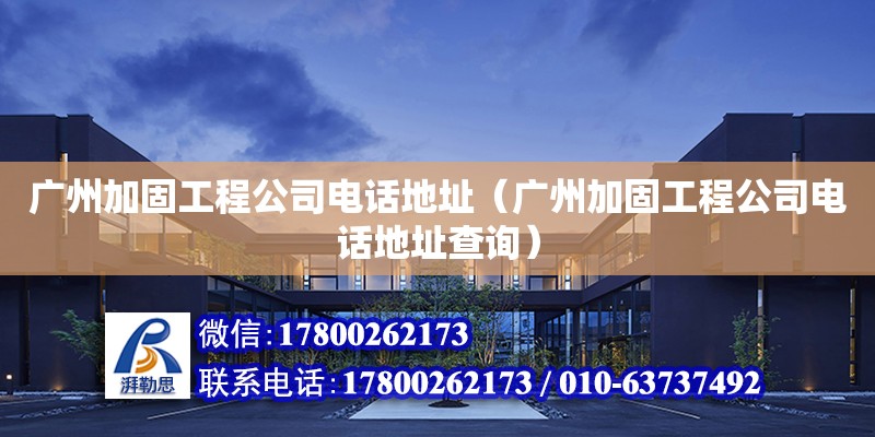 廣州加固工程公司電話地址（廣州加固工程公司電話地址查詢）