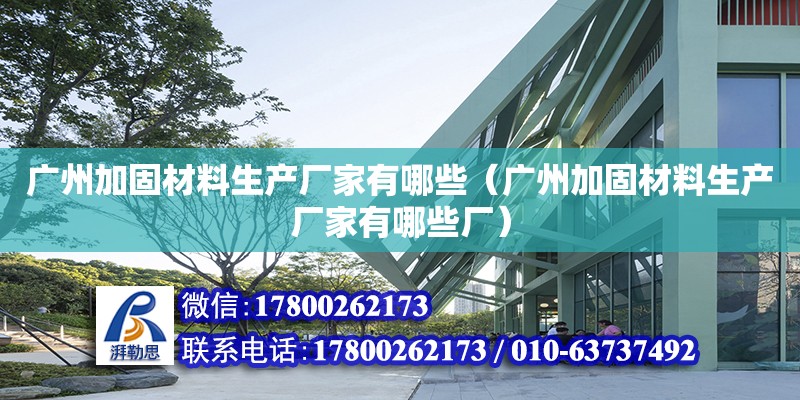 廣州加固材料生產廠家有哪些（廣州加固材料生產廠家有哪些廠） 建筑方案設計