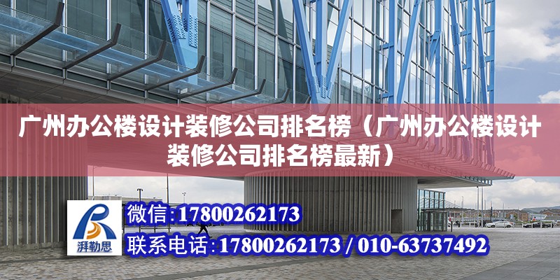 廣州辦公樓設計裝修公司排名榜（廣州辦公樓設計裝修公司排名榜最新）