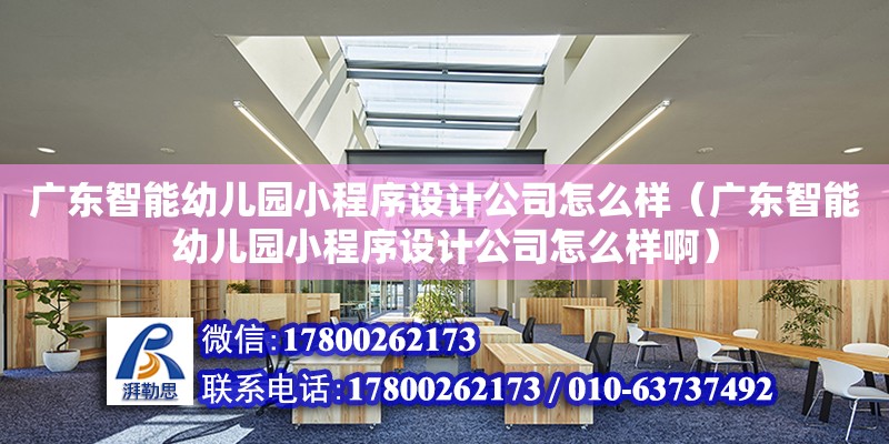 廣東智能幼兒園小程序設計公司怎么樣（廣東智能幼兒園小程序設計公司怎么樣?。?鋼結構網架設計