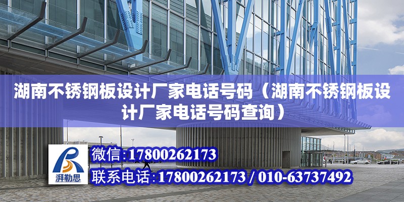 湖南不銹鋼板設計廠家電話號碼（湖南不銹鋼板設計廠家電話號碼查詢） 鋼結構網架設計