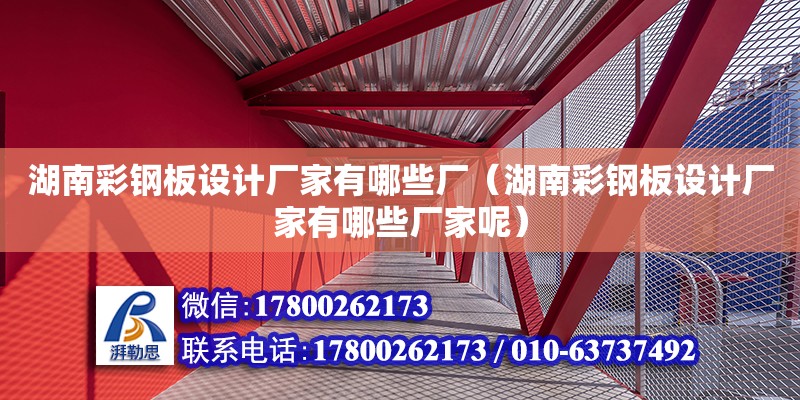 湖南彩鋼板設計廠家有哪些廠（湖南彩鋼板設計廠家有哪些廠家呢） 鋼結構網架設計