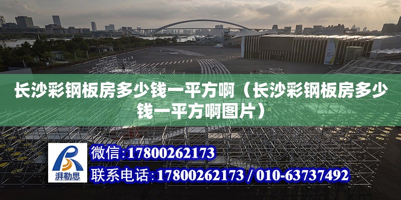 長沙彩鋼板房多少錢一平方?。ㄩL沙彩鋼板房多少錢一平方啊圖片） 鋼結構網架設計