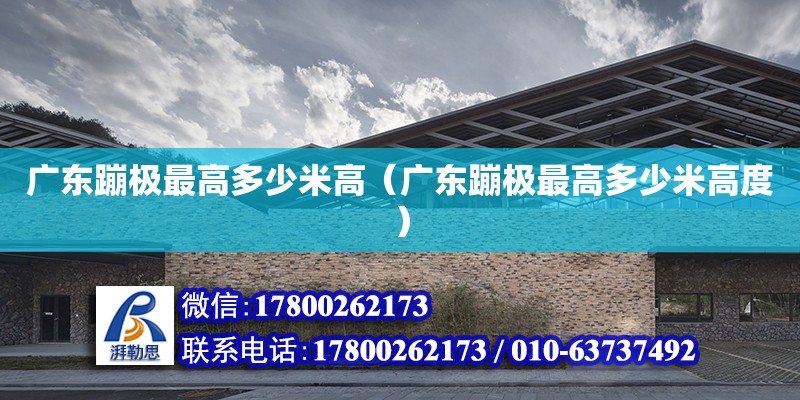 廣東蹦極最高多少米高（廣東蹦極最高多少米高度） 鋼結構網架設計