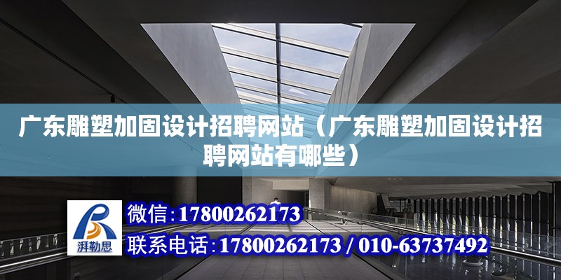 廣東雕塑加固設計招聘網站（廣東雕塑加固設計招聘網站有哪些）