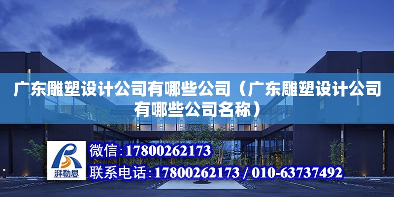 廣東雕塑設計公司有哪些公司（廣東雕塑設計公司有哪些公司名稱） 鋼結構網架設計