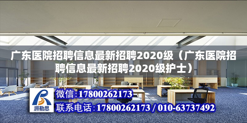 廣東醫院招聘信息最新招聘2020級（廣東醫院招聘信息最新招聘2020級護士）