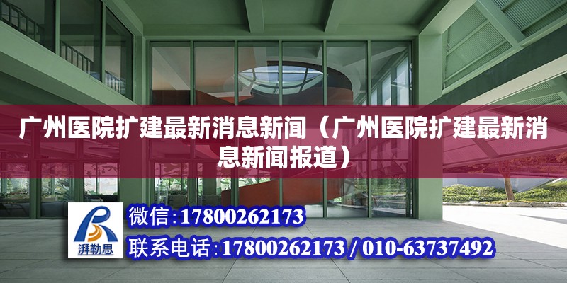 廣州醫院擴建最新消息新聞（廣州醫院擴建最新消息新聞報道）