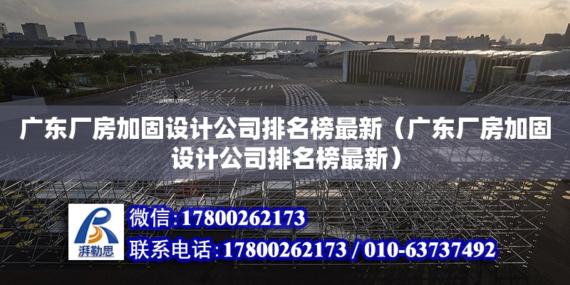 廣東廠房加固設計公司排名榜最新（廣東廠房加固設計公司排名榜最新）