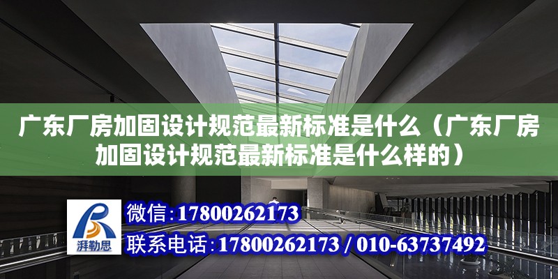 廣東廠房加固設計規范最新標準是什么（廣東廠房加固設計規范最新標準是什么樣的） 鋼結構網架設計