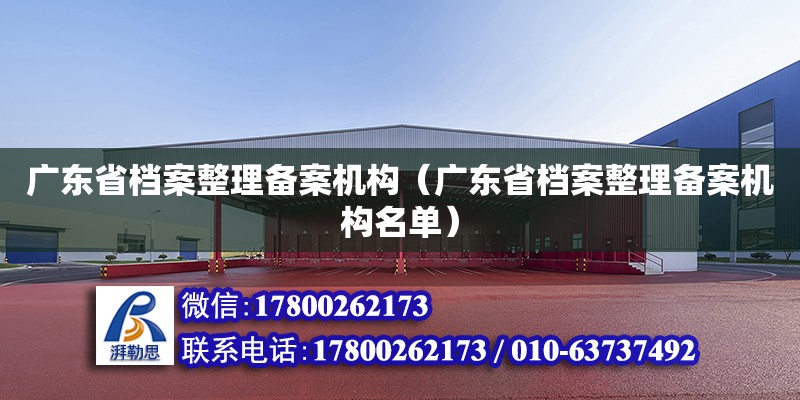 廣東省檔案整理備案機構（廣東省檔案整理備案機構名單）