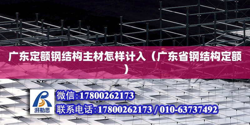 廣東定額鋼結構主材怎樣計入（廣東省鋼結構定額） 鋼結構網架設計