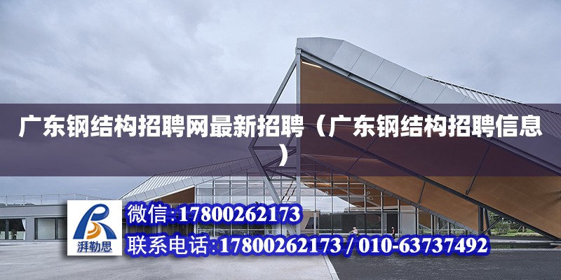 廣東鋼結構招聘網最新招聘（廣東鋼結構招聘信息） 鋼結構網架設計