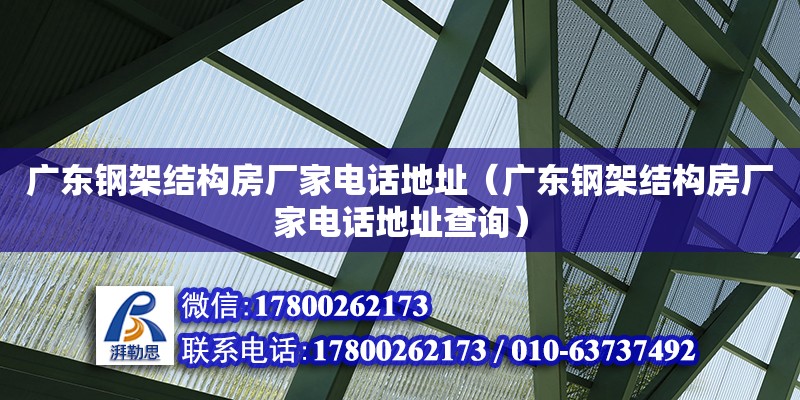 廣東鋼架結構房廠家電話地址（廣東鋼架結構房廠家電話地址查詢） 鋼結構網架設計