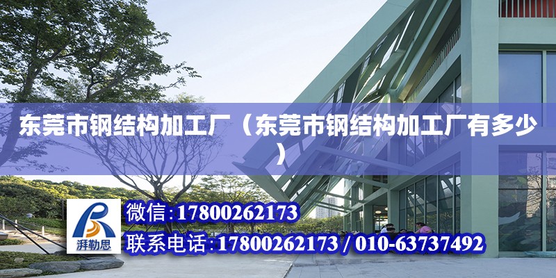 東莞市鋼結構加工廠（東莞市鋼結構加工廠有多少） 鋼結構網架設計