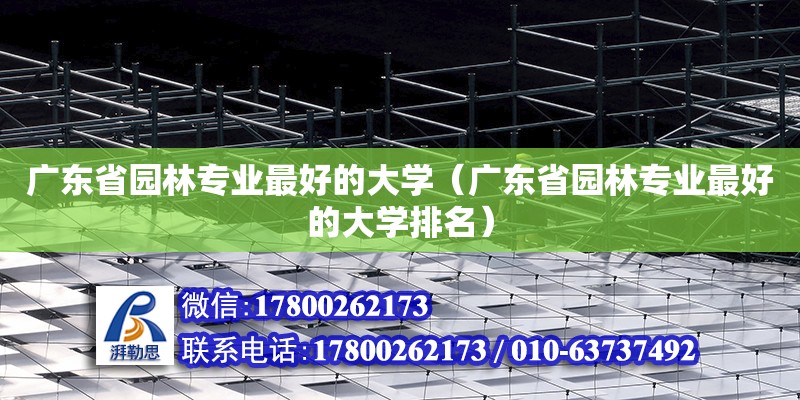 廣東省園林專業最好的大學（廣東省園林專業最好的大學排名） 鋼結構網架設計