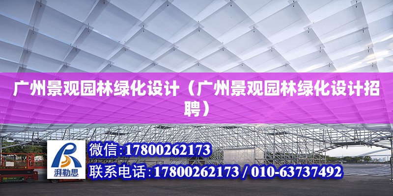 廣州景觀園林綠化設計（廣州景觀園林綠化設計招聘）