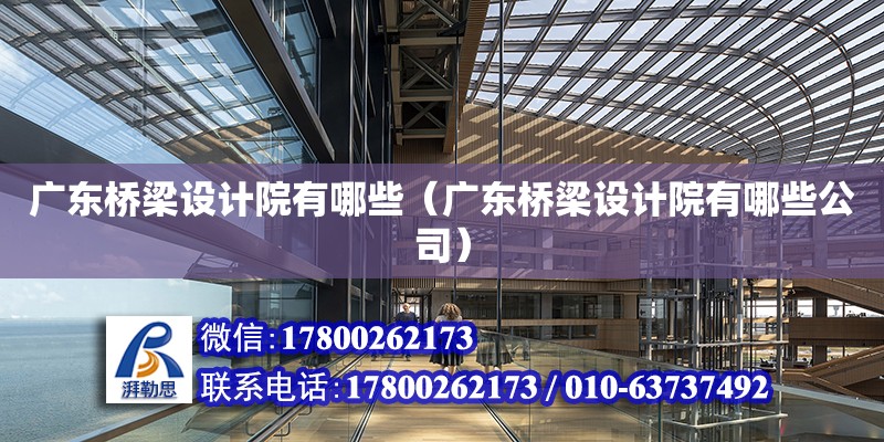 廣東橋梁設計院有哪些（廣東橋梁設計院有哪些公司） 鋼結構網架設計