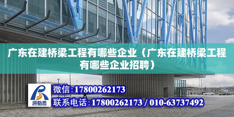 廣東在建橋梁工程有哪些企業（廣東在建橋梁工程有哪些企業招聘） 鋼結構網架設計