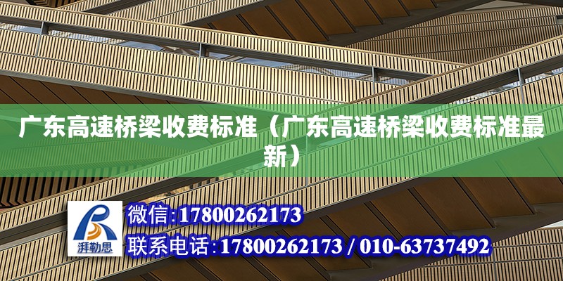 廣東高速橋梁收費標準（廣東高速橋梁收費標準最新） 鋼結構網架設計