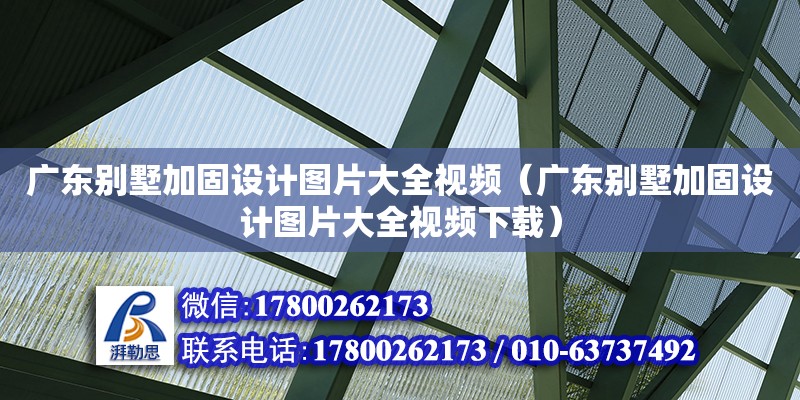 廣東別墅加固設計圖片大全視頻（廣東別墅加固設計圖片大全視頻下載）