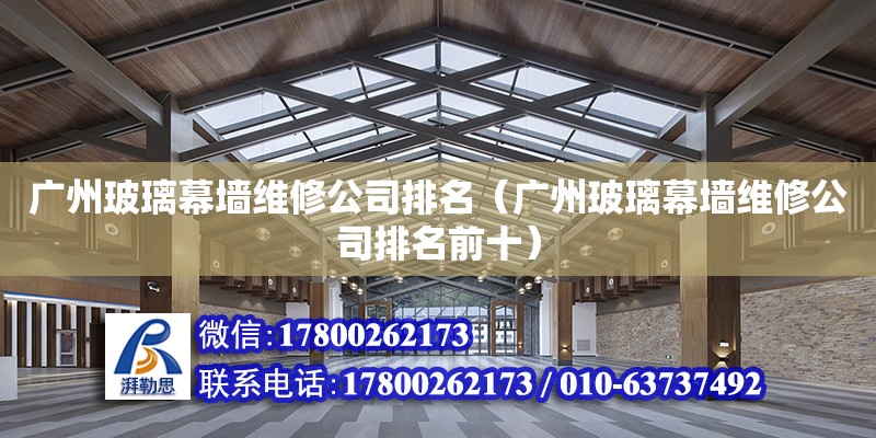 廣州玻璃幕墻維修公司排名（廣州玻璃幕墻維修公司排名前十） 鋼結構網架設計