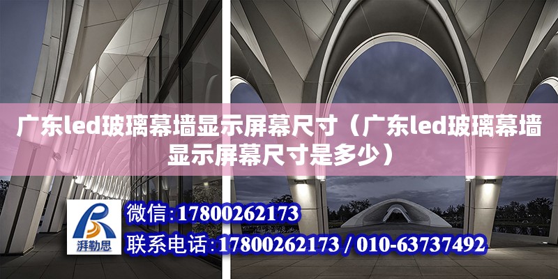 廣東led玻璃幕墻顯示屏幕尺寸（廣東led玻璃幕墻顯示屏幕尺寸是多少）