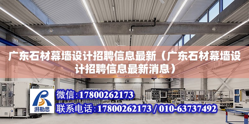 廣東石材幕墻設計招聘信息最新（廣東石材幕墻設計招聘信息最新消息） 鋼結構網架設計