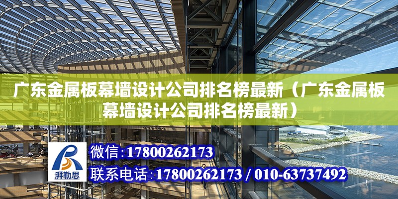 廣東金屬板幕墻設計公司排名榜最新（廣東金屬板幕墻設計公司排名榜最新）