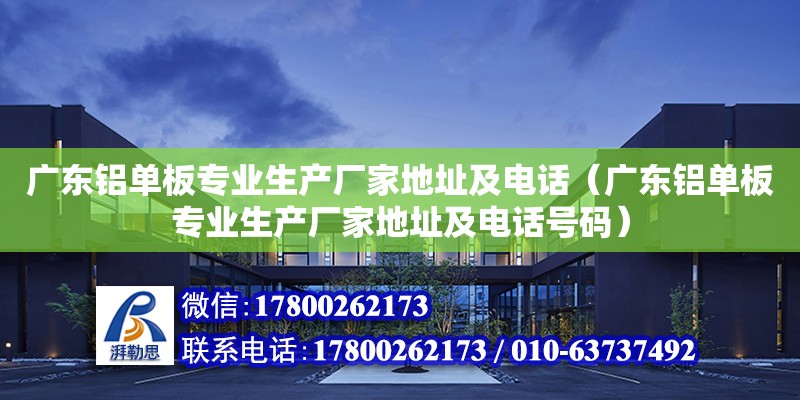 廣東鋁單板專業生產廠家地址及電話（廣東鋁單板專業生產廠家地址及電話號碼） 鋼結構網架設計