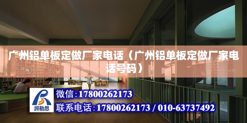 廣州鋁單板定做廠家電話（廣州鋁單板定做廠家電話號碼） 鋼結構網架設計